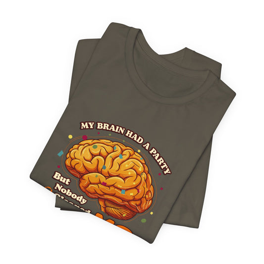 My Brain Had a Party, But Nobody Cleaned Up the MS- Unisex T-shirt- Multiple Sclerosis Awareness