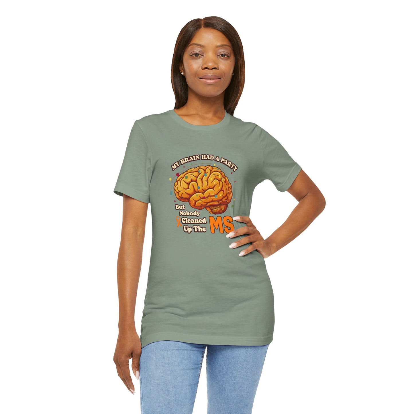 My Brain Had a Party, But Nobody Cleaned Up the MS- Unisex T-shirt- Multiple Sclerosis Awareness