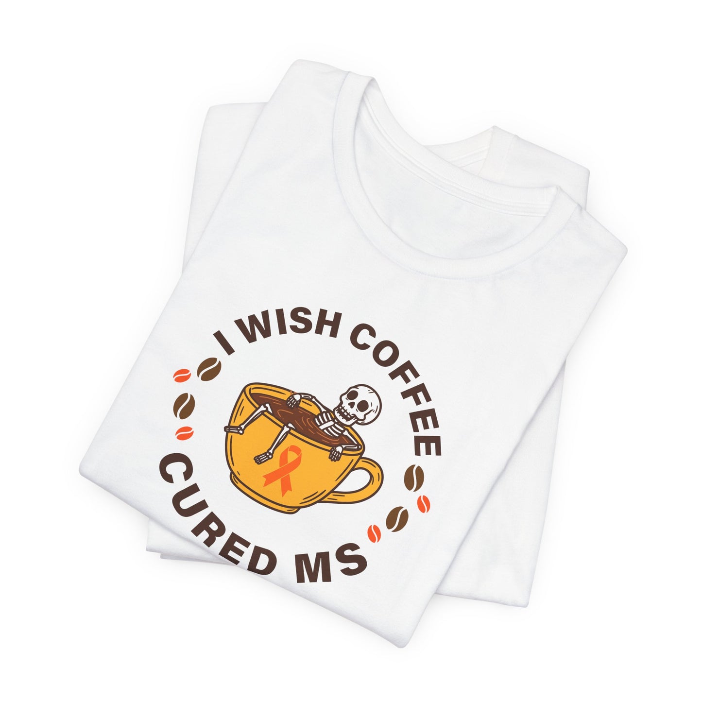 Cute I Wish COFFEE Cured MS - Adult Tee Multiple Sclerosis Awareness, Charity Shirt, Unisex, Gift for Supporters, Fundraising Apparel