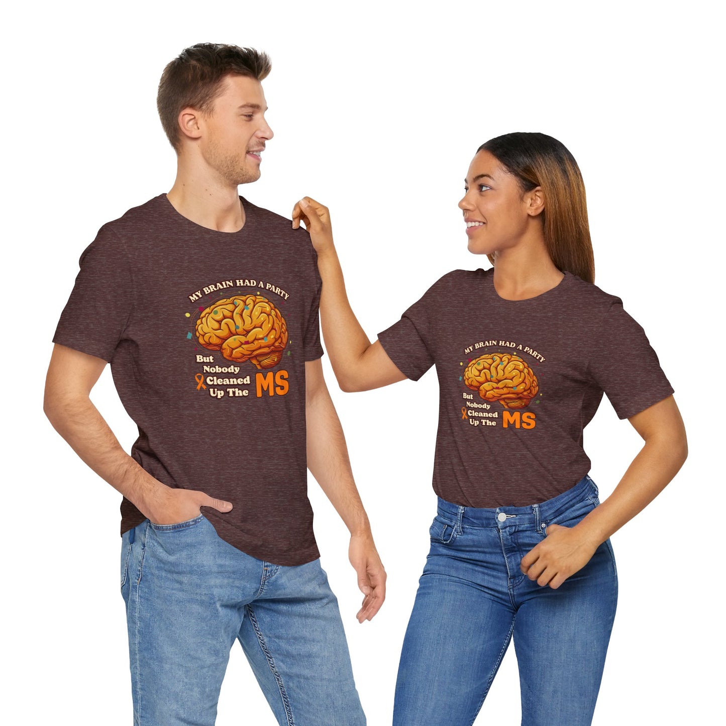 My Brain Had a Party, But Nobody Cleaned Up the MS- Unisex T-shirt- Multiple Sclerosis Awareness