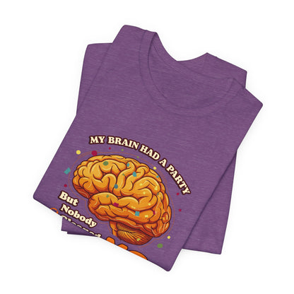 My Brain Had a Party, But Nobody Cleaned Up the MS- Unisex T-shirt- Multiple Sclerosis Awareness