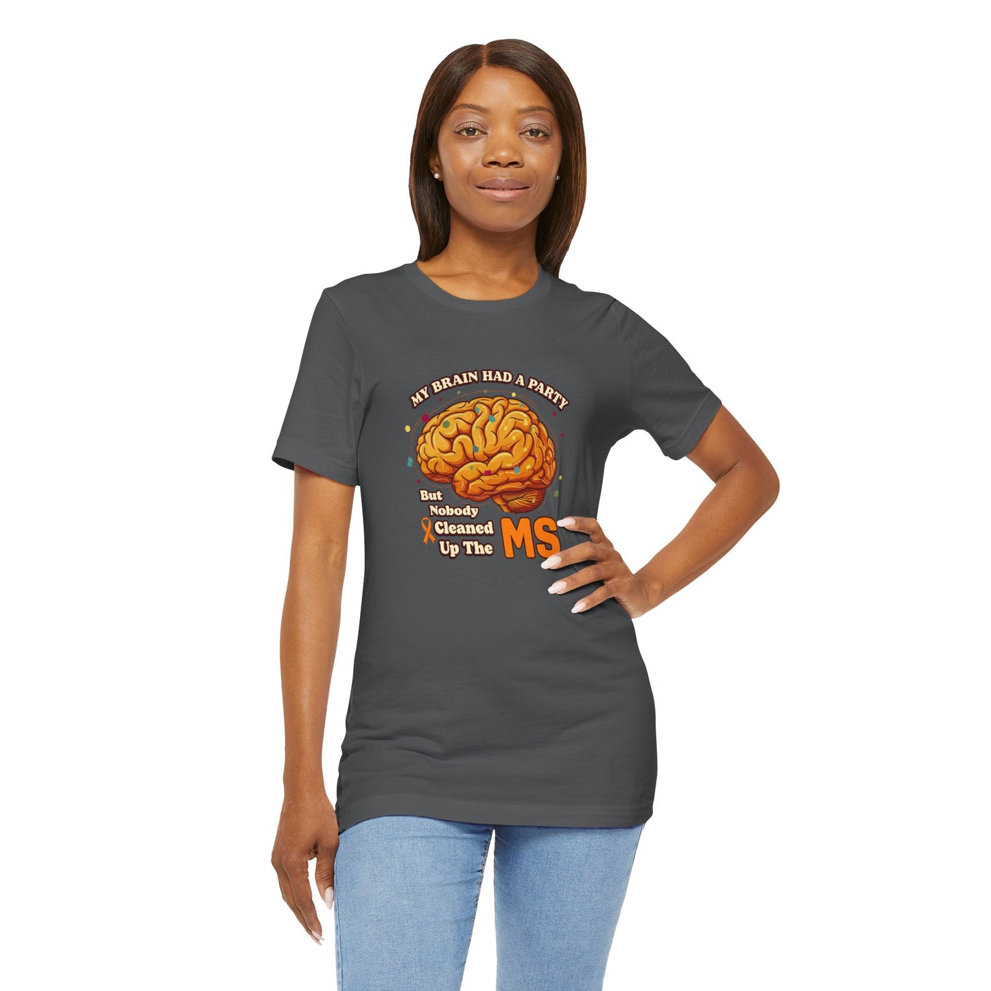 My Brain Had a Party, But Nobody Cleaned Up the MS- Unisex T-shirt- Multiple Sclerosis Awareness