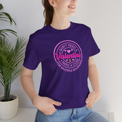 I Don't Need a Valentine I Need a Cure for Multiple Sclerosis T-Shirt | MS Awareness Shirt | Multiple Sclerosis Warrior Gift | Chronic Illness Support Tee