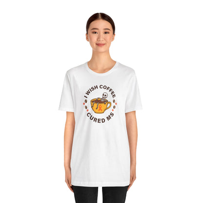 Cute I Wish COFFEE Cured MS - Adult Tee Multiple Sclerosis Awareness, Charity Shirt, Unisex, Gift for Supporters, Fundraising Apparel