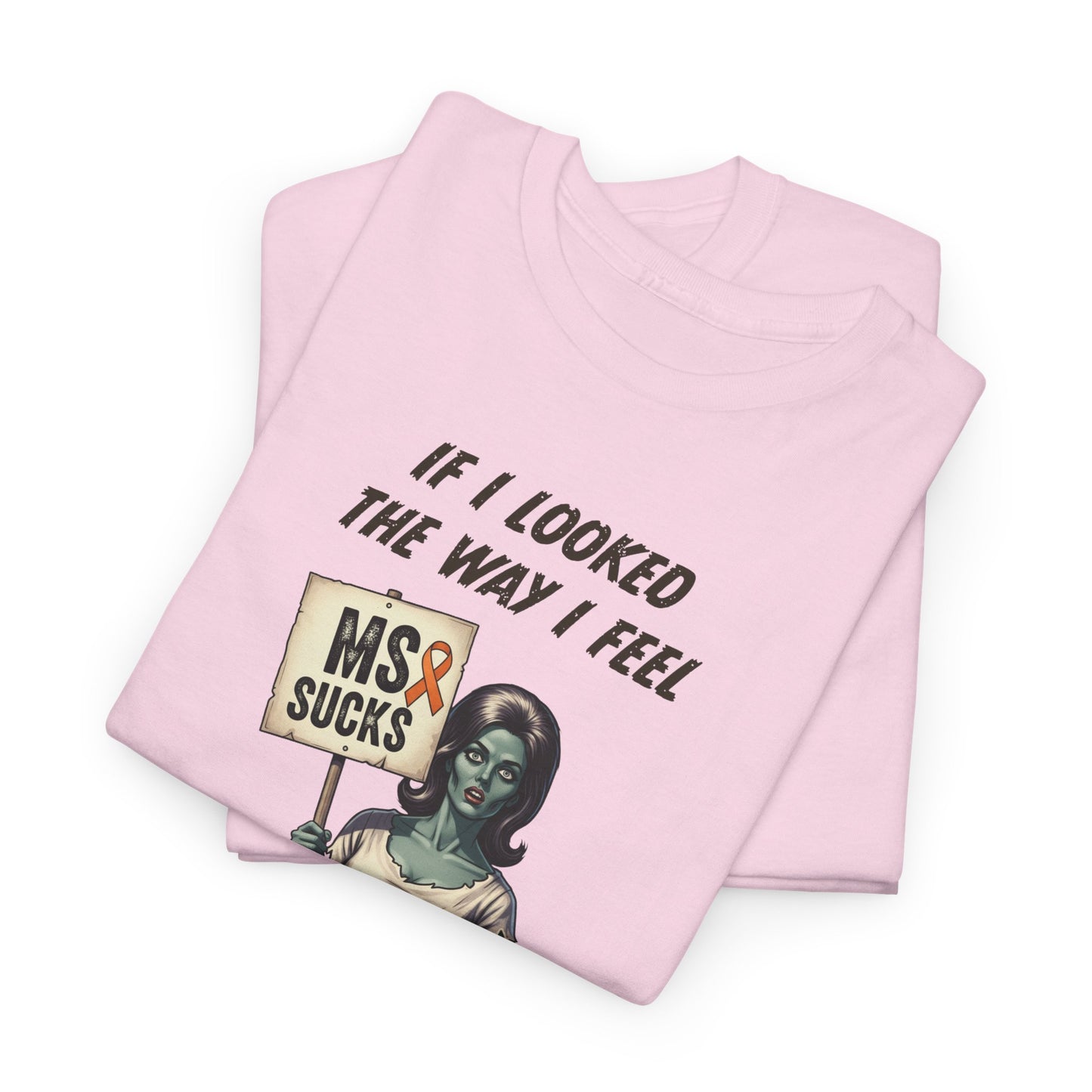 If I Looked the Way I Feel Unisex Heavy Cotton Tee MS Awareness, Funny Gift, MS Support, Casual Wear