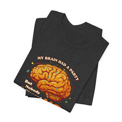 My Brain Had a Party, But Nobody Cleaned Up the MS- Unisex T-shirt- Multiple Sclerosis Awareness