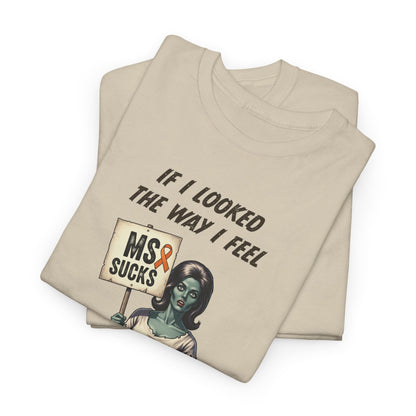 If I Looked the Way I Feel Unisex Heavy Cotton Tee MS Awareness, Funny Gift, MS Support, Casual Wear