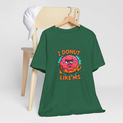 I Donut Like MS T-Shirt | Funny Multiple Sclerosis Awareness Tee | Unisex Chronic Illness Shirt | MS Warrior Gift