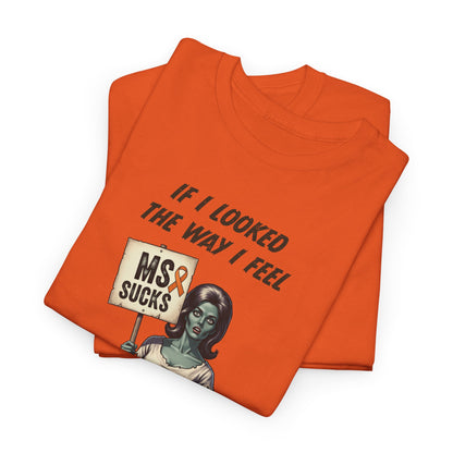If I Looked the Way I Feel Unisex Heavy Cotton Tee MS Awareness, Funny Gift, MS Support, Casual Wear