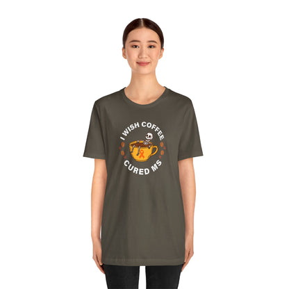 Cute I Wish COFFEE Cured MS - Adult Tee Multiple Sclerosis Awareness, Charity Shirt, Unisex, Gift for Supporters, Fundraising Apparel
