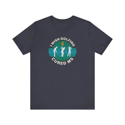 Cute I Wish GOLFING Cured MS - Adult Tee Multiple Sclerosis Awareness, Charity Shirt, Unisex, Gift for Supporters, Fundraising Apparel