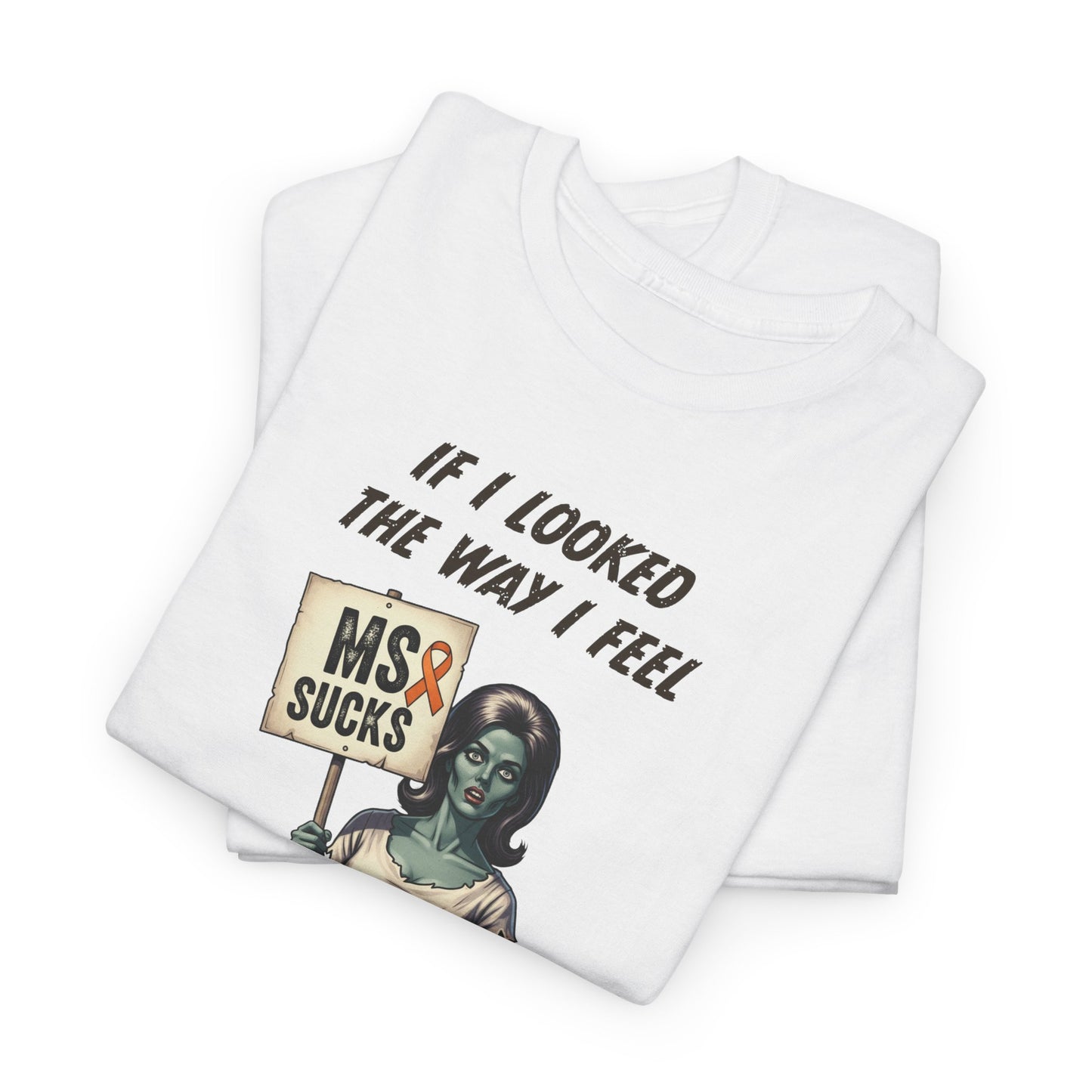 If I Looked the Way I Feel Unisex Heavy Cotton Tee MS Awareness, Funny Gift, MS Support, Casual Wear