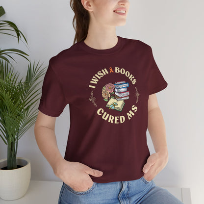 I Wish BOOKS Cured MS - Adult Tee Multiple Sclerosis Awareness, Charity Shirt, Unisex, Gift for Supporters, Fundraising Apparel
