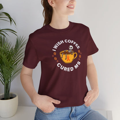 Cute I Wish COFFEE Cured MS - Adult Tee Multiple Sclerosis Awareness, Charity Shirt, Unisex, Gift for Supporters, Fundraising Apparel