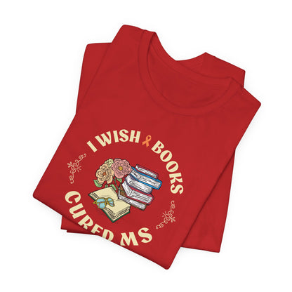 I Wish BOOKS Cured MS - Adult Tee Multiple Sclerosis Awareness, Charity Shirt, Unisex, Gift for Supporters, Fundraising Apparel