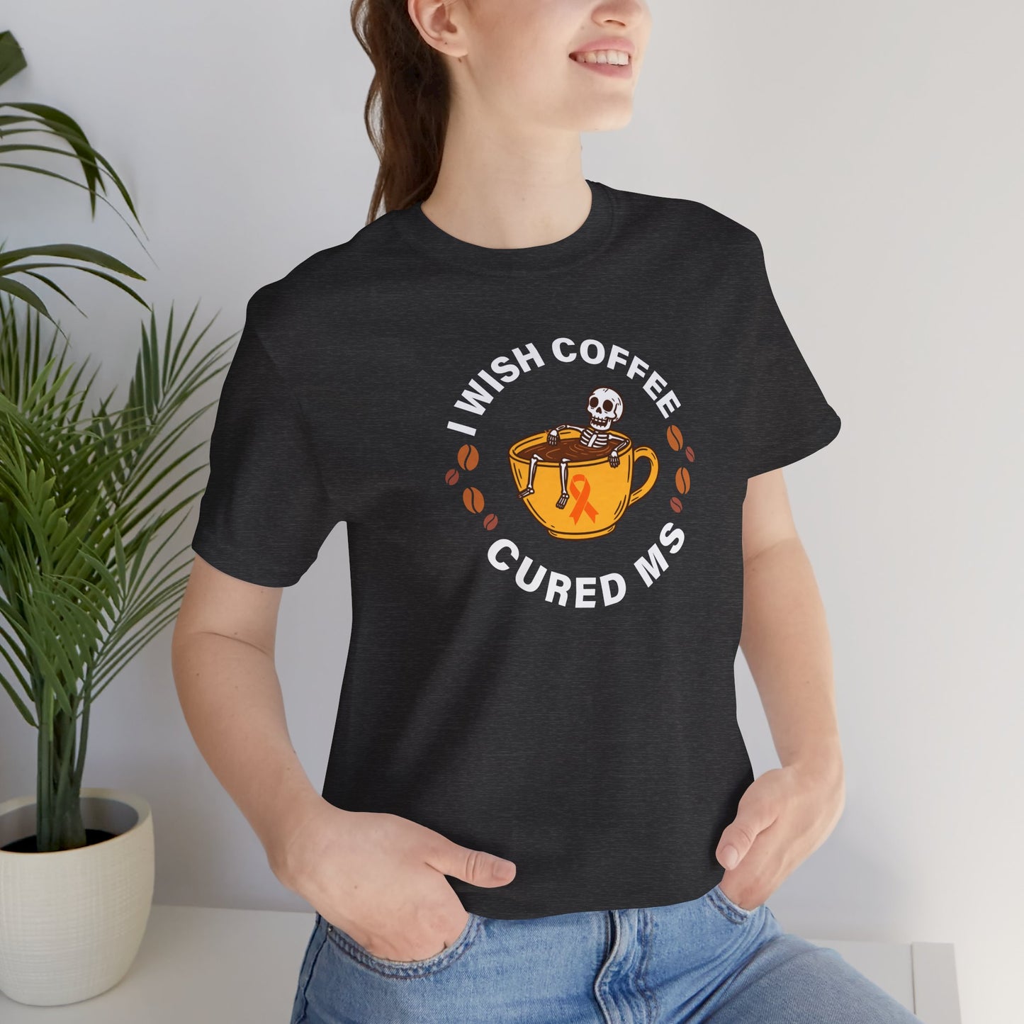 Cute I Wish COFFEE Cured MS - Adult Tee Multiple Sclerosis Awareness, Charity Shirt, Unisex, Gift for Supporters, Fundraising Apparel