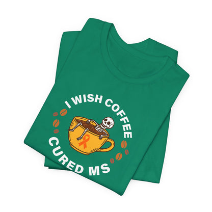 Cute I Wish COFFEE Cured MS - Adult Tee Multiple Sclerosis Awareness, Charity Shirt, Unisex, Gift for Supporters, Fundraising Apparel