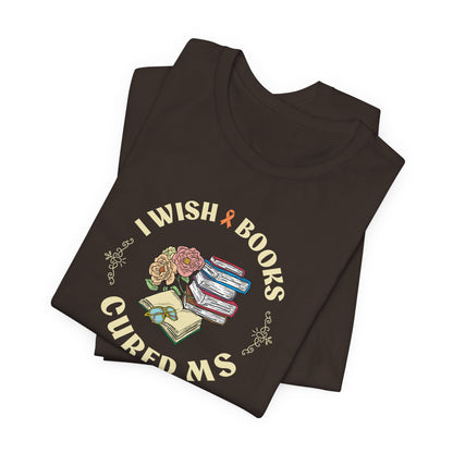 I Wish BOOKS Cured MS - Adult Tee Multiple Sclerosis Awareness, Charity Shirt, Unisex, Gift for Supporters, Fundraising Apparel