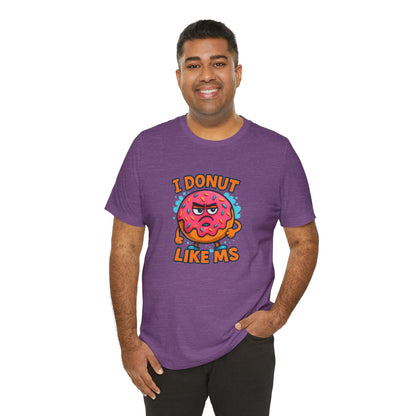 I Donut Like MS T-Shirt | Funny Multiple Sclerosis Awareness Tee | Unisex Chronic Illness Shirt | MS Warrior Gift