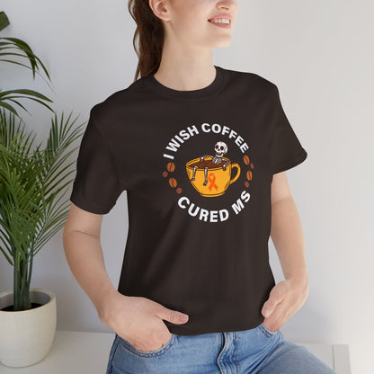 Cute I Wish COFFEE Cured MS - Adult Tee Multiple Sclerosis Awareness, Charity Shirt, Unisex, Gift for Supporters, Fundraising Apparel