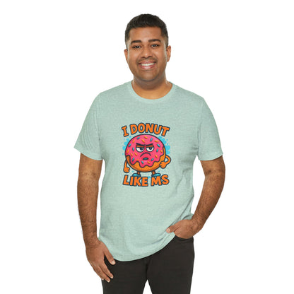 I Donut Like MS T-Shirt | Funny Multiple Sclerosis Awareness Tee | Unisex Chronic Illness Shirt | MS Warrior Gift