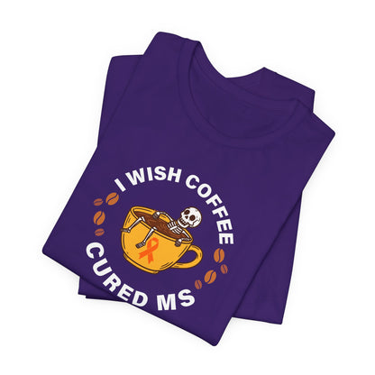 Cute I Wish COFFEE Cured MS - Adult Tee Multiple Sclerosis Awareness, Charity Shirt, Unisex, Gift for Supporters, Fundraising Apparel