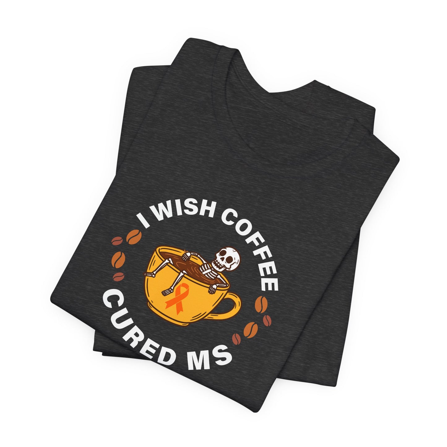 Cute I Wish COFFEE Cured MS - Adult Tee Multiple Sclerosis Awareness, Charity Shirt, Unisex, Gift for Supporters, Fundraising Apparel