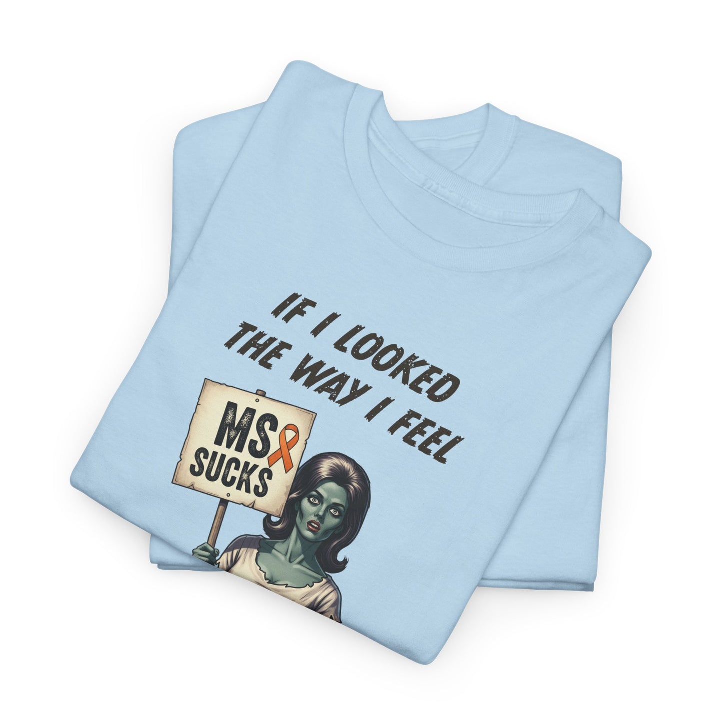 If I Looked the Way I Feel Unisex Heavy Cotton Tee MS Awareness, Funny Gift, MS Support, Casual Wear