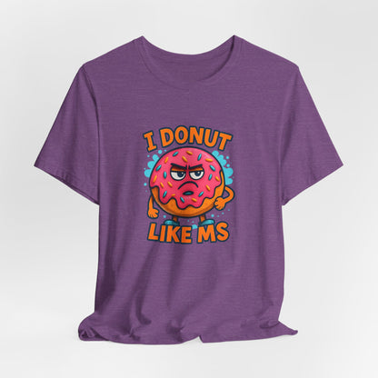 I Donut Like MS T-Shirt | Funny Multiple Sclerosis Awareness Tee | Unisex Chronic Illness Shirt | MS Warrior Gift