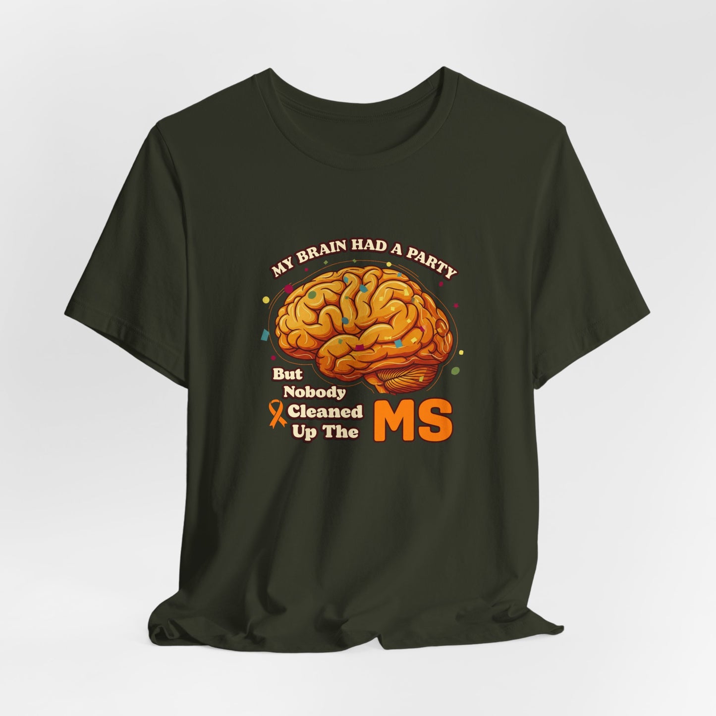 My Brain Had a Party, But Nobody Cleaned Up the MS- Unisex T-shirt- Multiple Sclerosis Awareness