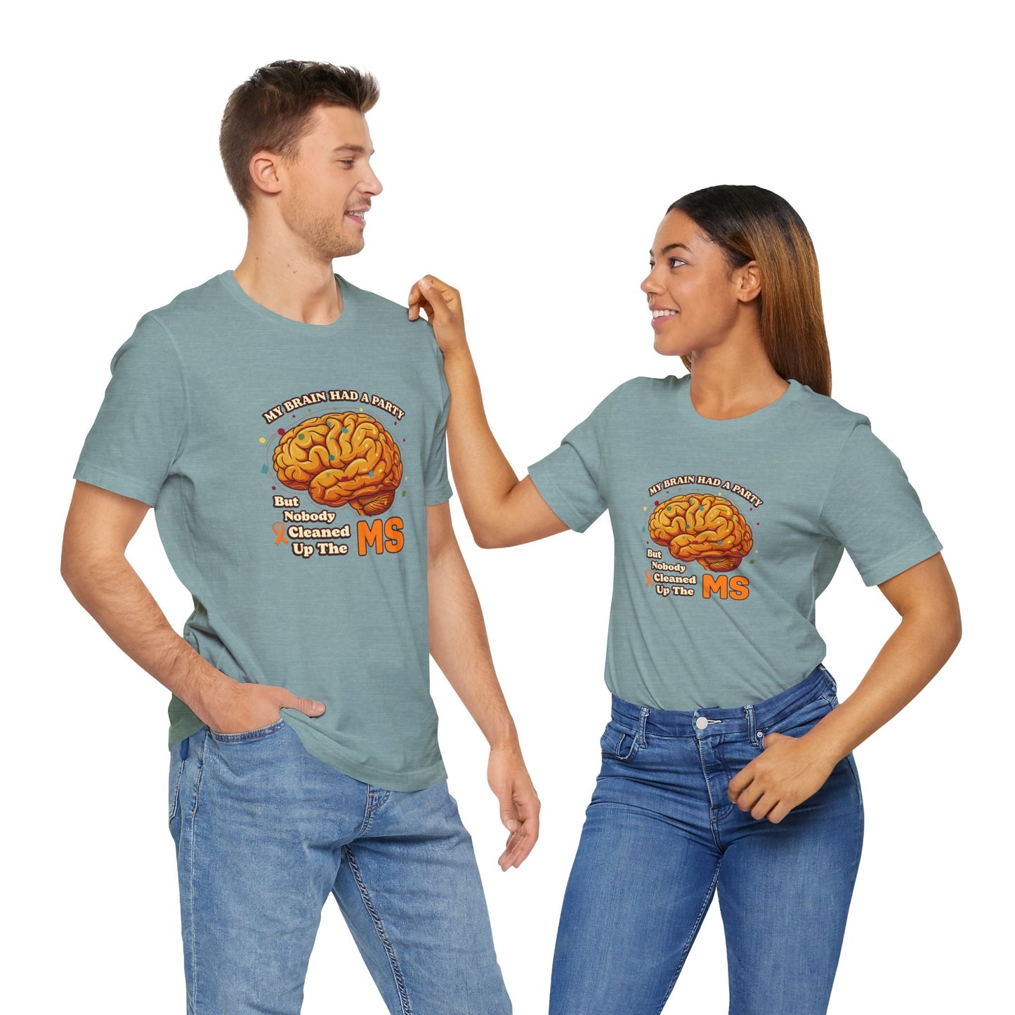 My Brain Had a Party, But Nobody Cleaned Up the MS- Unisex T-shirt- Multiple Sclerosis Awareness