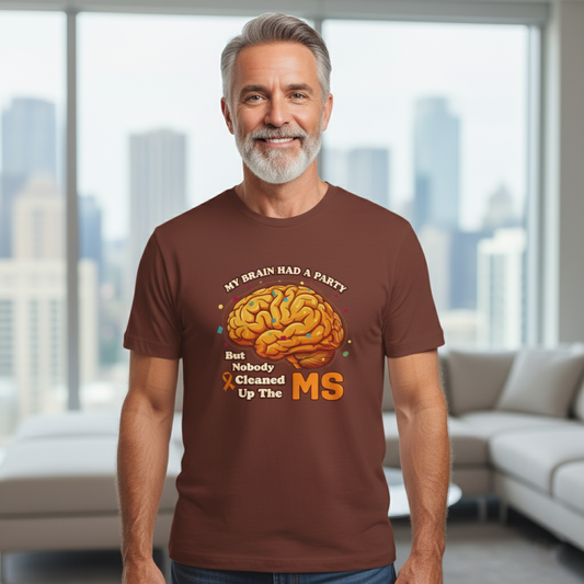 My Brain Had a Party, But Nobody Cleaned Up the MS- Unisex T-shirt- Multiple Sclerosis Awareness
