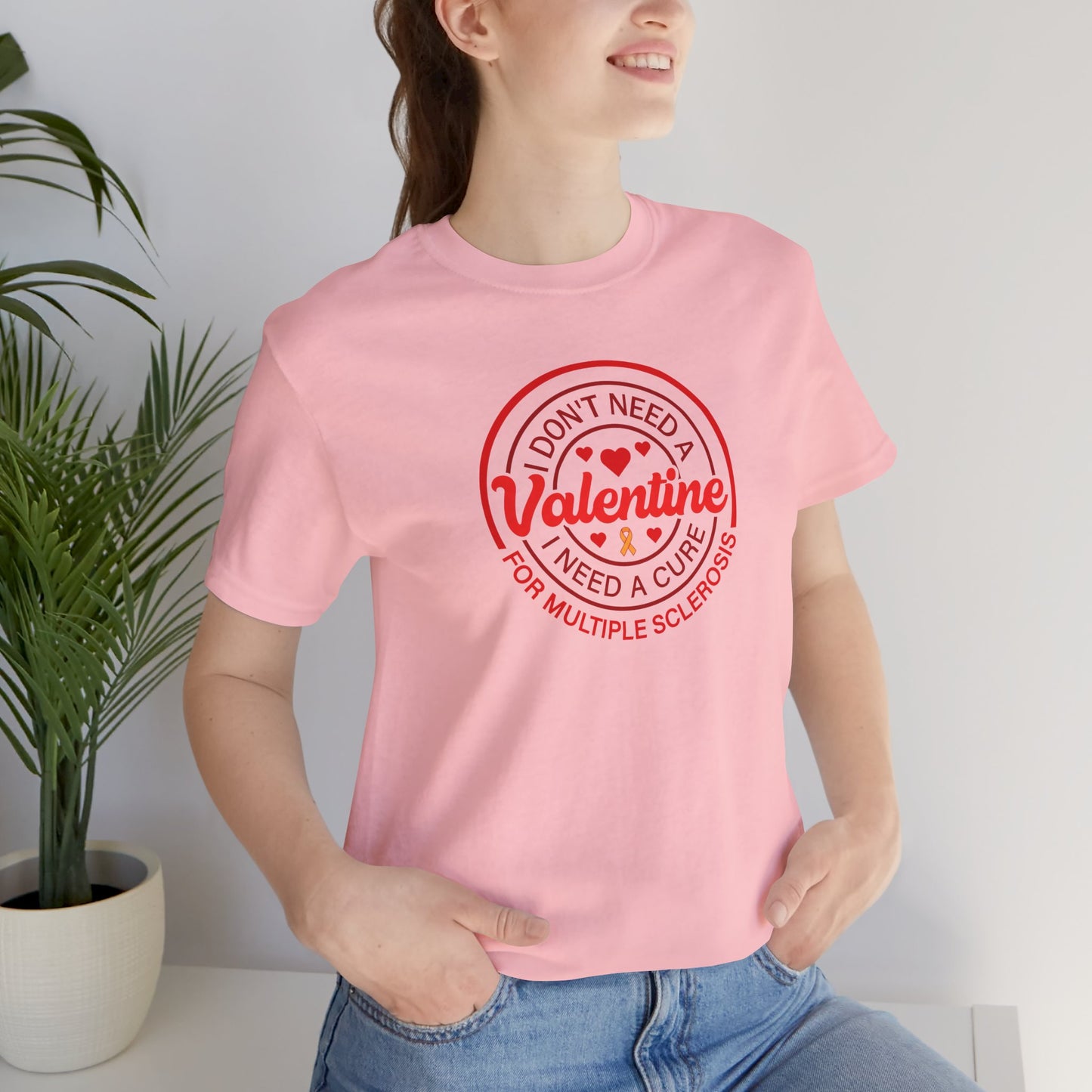 I Don't Need a Valentine I Need a Cure for Multiple Sclerosis T-Shirt | MS Awareness Shirt | Multiple Sclerosis Warrior Gift | Chronic Illness Support Tee
