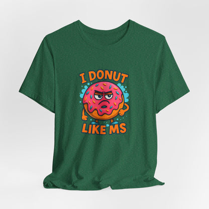 I Donut Like MS T-Shirt | Funny Multiple Sclerosis Awareness Tee | Unisex Chronic Illness Shirt | MS Warrior Gift