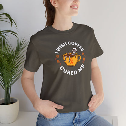 Cute I Wish COFFEE Cured MS - Adult Tee Multiple Sclerosis Awareness, Charity Shirt, Unisex, Gift for Supporters, Fundraising Apparel