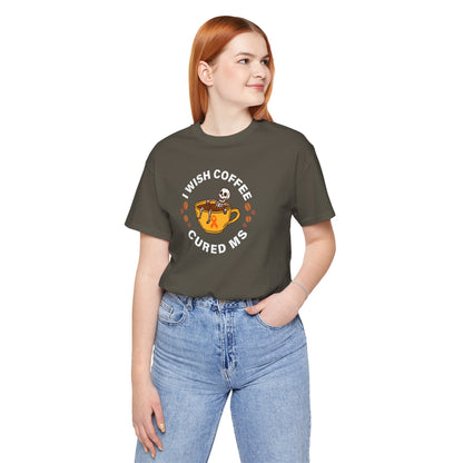 Cute I Wish COFFEE Cured MS - Adult Tee Multiple Sclerosis Awareness, Charity Shirt, Unisex, Gift for Supporters, Fundraising Apparel