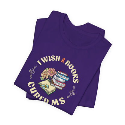 I Wish BOOKS Cured MS - Adult Tee Multiple Sclerosis Awareness, Charity Shirt, Unisex, Gift for Supporters, Fundraising Apparel