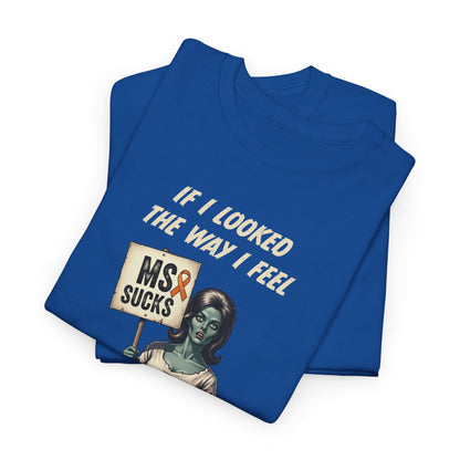 If I Looked the Way I Feel Unisex Heavy Cotton Tee MS Awareness, Funny Gift, MS Support, Casual Wear