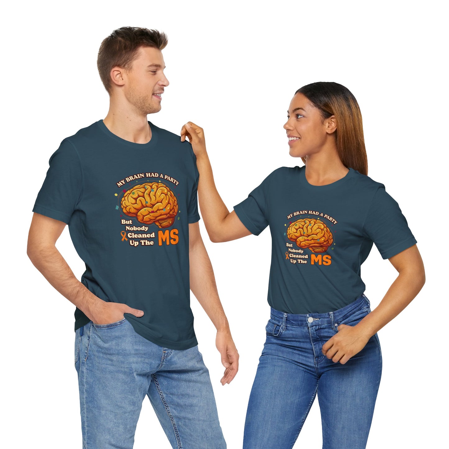 My Brain Had a Party, But Nobody Cleaned Up the MS- Unisex T-shirt- Multiple Sclerosis Awareness