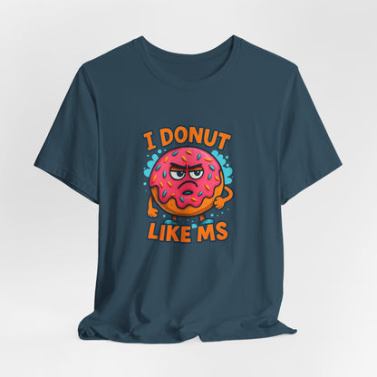 I Donut Like MS T-Shirt | Funny Multiple Sclerosis Awareness Tee | Unisex Chronic Illness Shirt | MS Warrior Gift