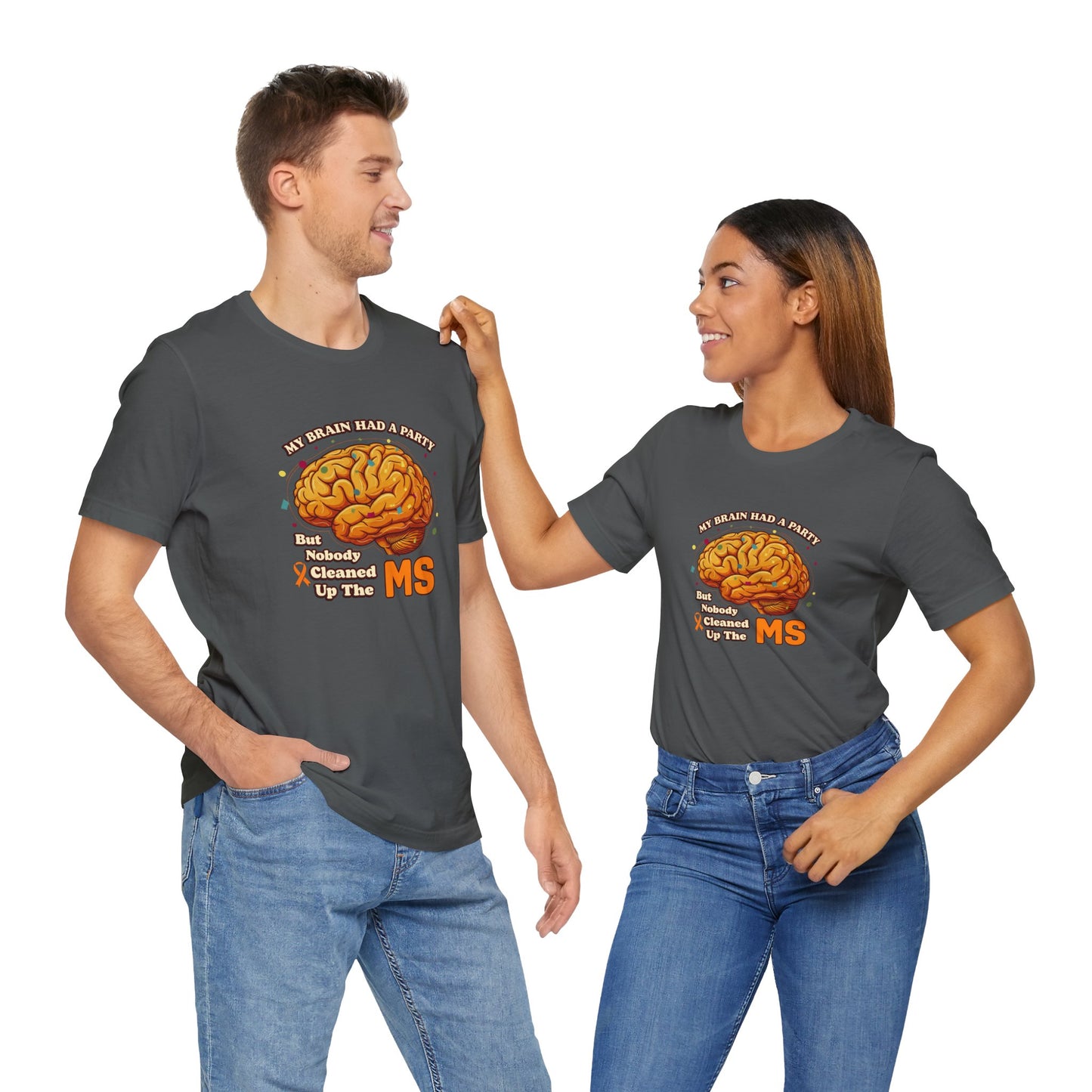 My Brain Had a Party, But Nobody Cleaned Up the MS- Unisex T-shirt- Multiple Sclerosis Awareness