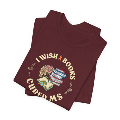 I Wish BOOKS Cured MS - Adult Tee Multiple Sclerosis Awareness, Charity Shirt, Unisex, Gift for Supporters, Fundraising Apparel