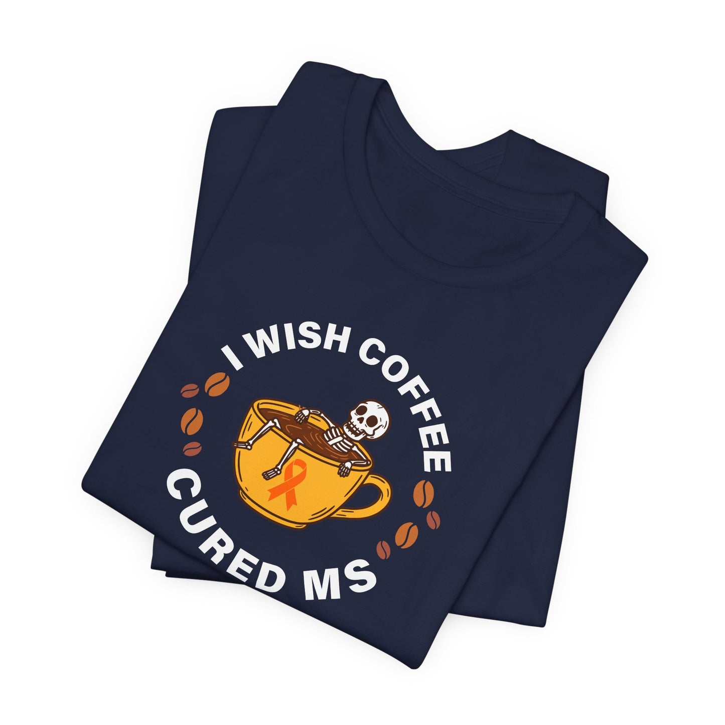 Cute I Wish COFFEE Cured MS - Adult Tee Multiple Sclerosis Awareness, Charity Shirt, Unisex, Gift for Supporters, Fundraising Apparel
