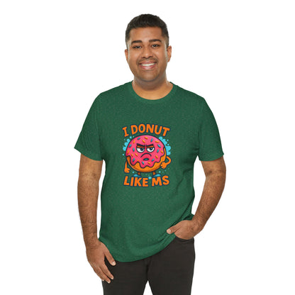 I Donut Like MS T-Shirt | Funny Multiple Sclerosis Awareness Tee | Unisex Chronic Illness Shirt | MS Warrior Gift