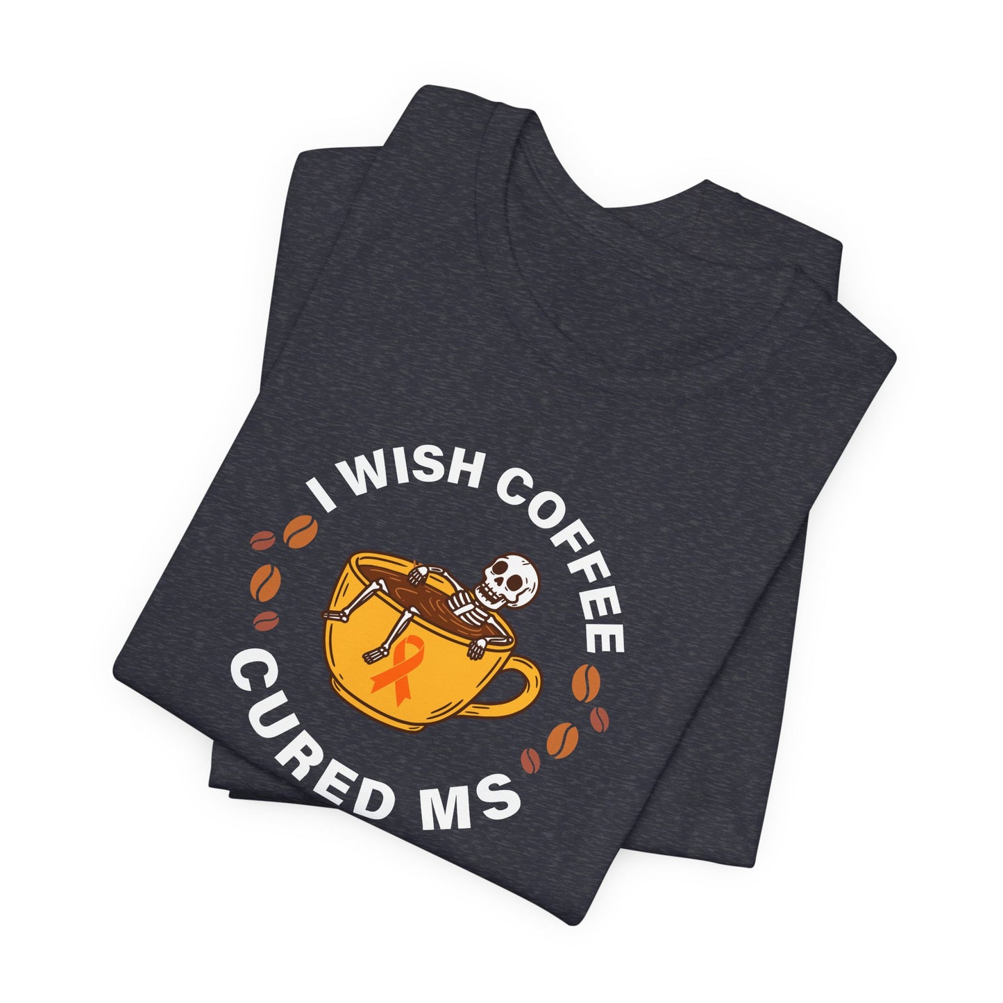 Cute I Wish COFFEE Cured MS - Adult Tee Multiple Sclerosis Awareness, Charity Shirt, Unisex, Gift for Supporters, Fundraising Apparel