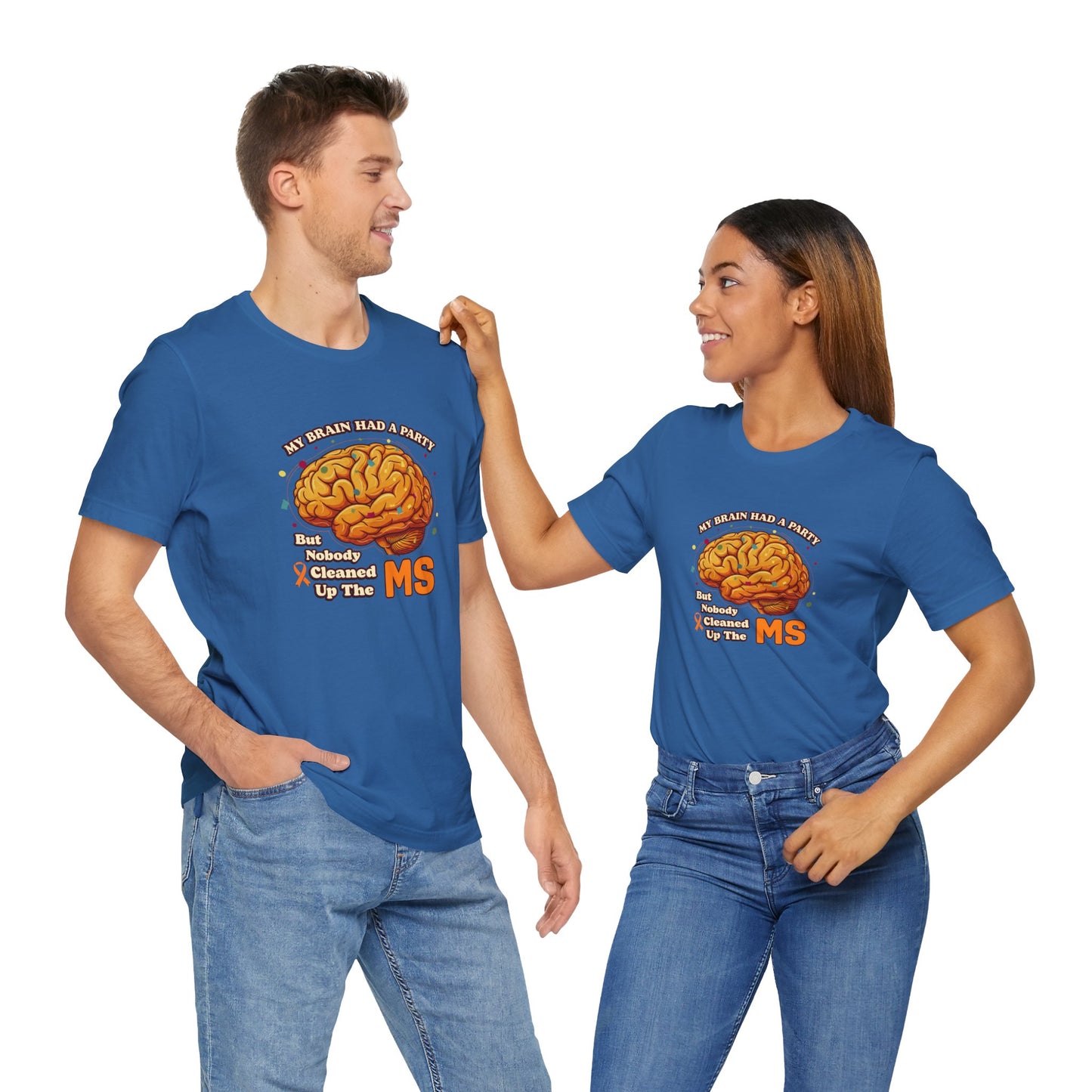 My Brain Had a Party, But Nobody Cleaned Up the MS- Unisex T-shirt- Multiple Sclerosis Awareness