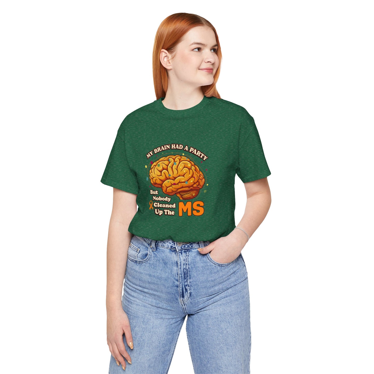 My Brain Had a Party, But Nobody Cleaned Up the MS- Unisex T-shirt- Multiple Sclerosis Awareness