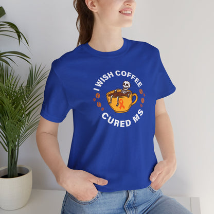 Cute I Wish COFFEE Cured MS - Adult Tee Multiple Sclerosis Awareness, Charity Shirt, Unisex, Gift for Supporters, Fundraising Apparel