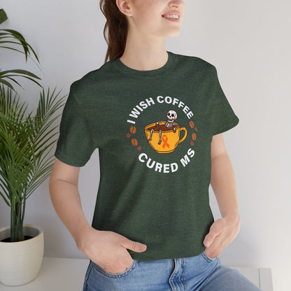 Cute I Wish COFFEE Cured MS - Adult Tee Multiple Sclerosis Awareness, Charity Shirt, Unisex, Gift for Supporters, Fundraising Apparel