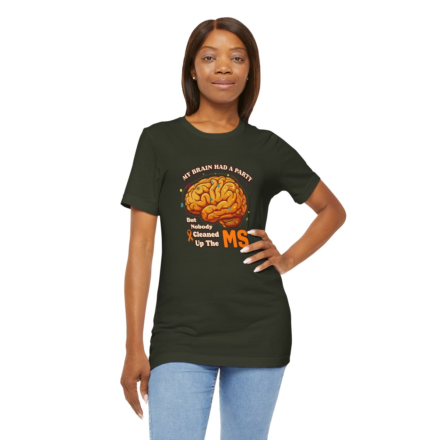 My Brain Had a Party, But Nobody Cleaned Up the MS- Unisex T-shirt- Multiple Sclerosis Awareness